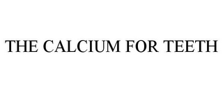 THE CALCIUM FOR TEETH