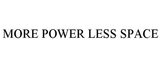 MORE POWER LESS SPACE