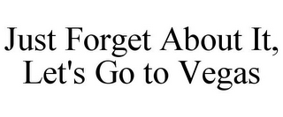 JUST FORGET ABOUT IT, LET'S GO TO VEGAS