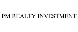 PM REALTY INVESTMENT
