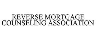 REVERSE MORTGAGE COUNSELING ASSOCIATION