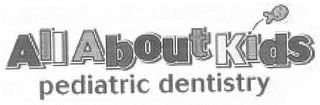 ALL ABOUT KIDS PEDIATRIC DENTISTRY