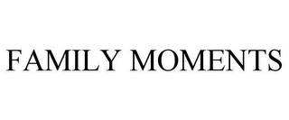 FAMILY MOMENTS