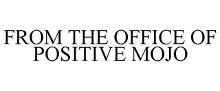 FROM THE OFFICE OF POSITIVE MOJO