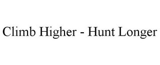 CLIMB HIGHER - HUNT LONGER
