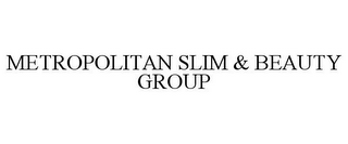 METROPOLITAN SLIM & BEAUTY GROUP