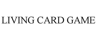 LIVING CARD GAME
