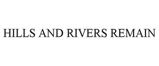 HILLS AND RIVERS REMAIN