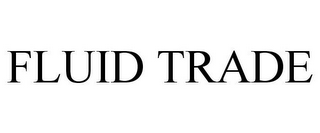 FLUID TRADE