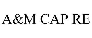 A&M CAP RE