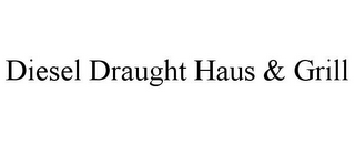 DIESEL DRAUGHT HAUS & GRILL