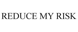 REDUCE MY RISK