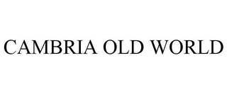 CAMBRIA OLD WORLD