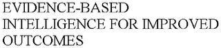 EVIDENCE-BASED INTELLIGENCE FOR IMPROVED OUTCOMES