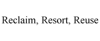 RECLAIM, RESORT, REUSE