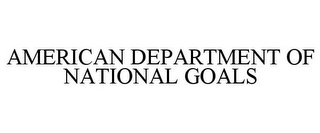 AMERICAN DEPARTMENT OF NATIONAL GOALS