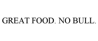 GREAT FOOD. NO BULL.