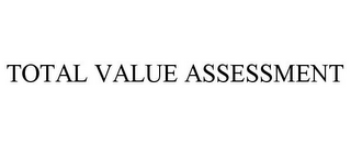 TOTAL VALUE ASSESSMENT