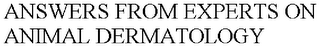 ANSWERS FROM EXPERTS ON ANIMAL DERMATOLOGY
