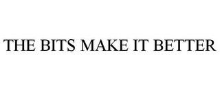 THE BITS MAKE IT BETTER