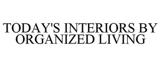 TODAY'S INTERIORS BY ORGANIZED LIVING