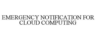 EMERGENCY NOTIFICATION FOR CLOUD COMPUTING