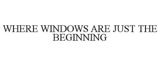 WHERE WINDOWS ARE JUST THE BEGINNING