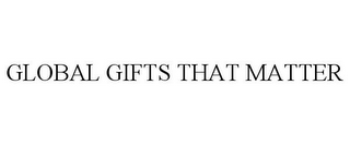 GLOBAL GIFTS THAT MATTER