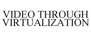 VIDEO THROUGH VIRTUALIZATION