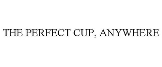 THE PERFECT CUP, ANYWHERE