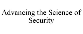 ADVANCING THE SCIENCE OF SECURITY