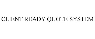 CLIENT READY QUOTE SYSTEM
