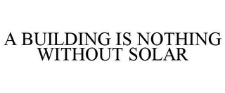 A BUILDING IS NOTHING WITHOUT SOLAR