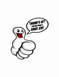 THUMB'S UP! YOU ARE DOING A GREAT JOB!