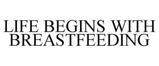 LIFE BEGINS WITH BREASTFEEDING