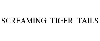 SCREAMING TIGER TAILS