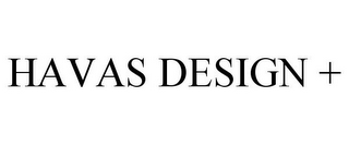 HAVAS DESIGN +