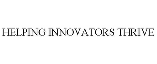 HELPING INNOVATORS THRIVE