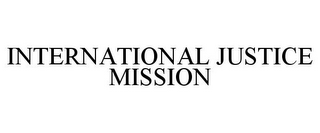 INTERNATIONAL JUSTICE MISSION
