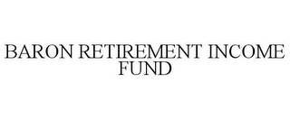 BARON RETIREMENT INCOME FUND