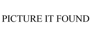 PICTURE IT FOUND