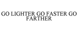 GO LIGHTER GO FASTER GO FARTHER