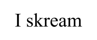 I SKREAM