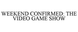 WEEKEND CONFIRMED: THE VIDEO GAME SHOW