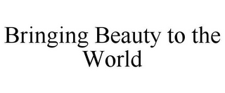 BRINGING BEAUTY TO THE WORLD