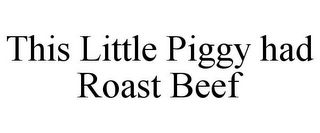THIS LITTLE PIGGY HAD ROAST BEEF