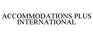 ACCOMMODATIONS PLUS INTERNATIONAL