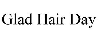 GLAD HAIR DAY