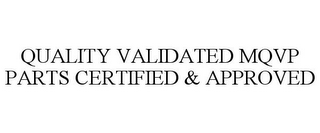 QUALITY VALIDATED MQVP PARTS CERTIFIED & APPROVED