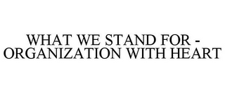 WHAT WE STAND FOR - ORGANIZATION WITH HEART